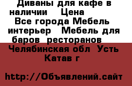 Диваны для кафе в наличии  › Цена ­ 6 900 - Все города Мебель, интерьер » Мебель для баров, ресторанов   . Челябинская обл.,Усть-Катав г.